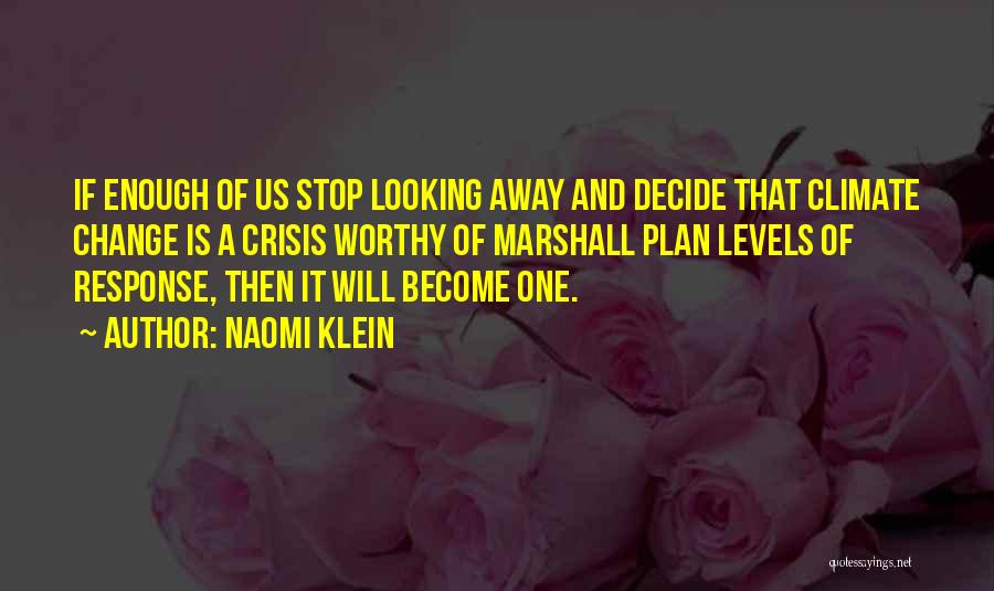 Naomi Klein Quotes: If Enough Of Us Stop Looking Away And Decide That Climate Change Is A Crisis Worthy Of Marshall Plan Levels