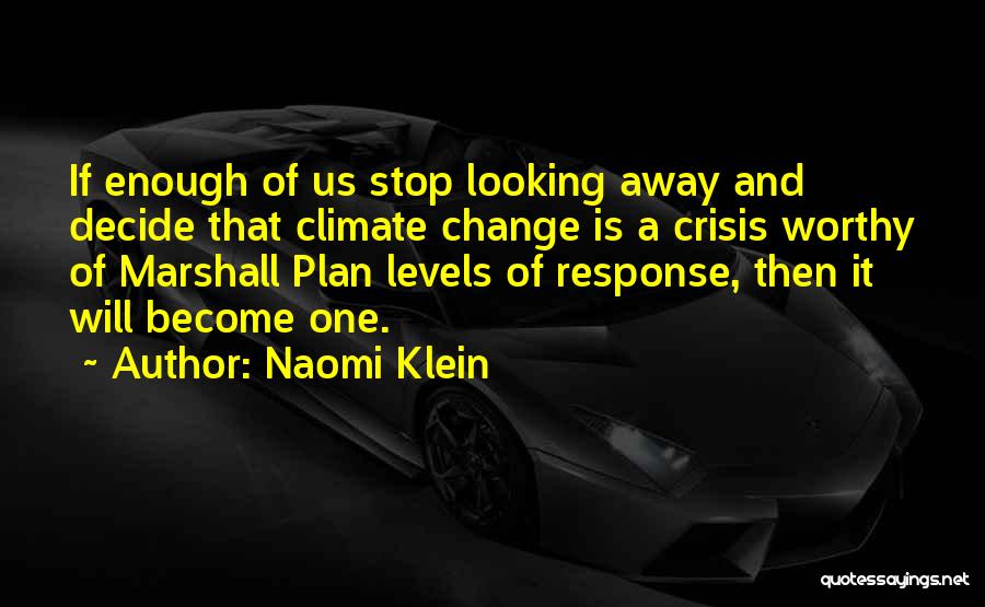 Naomi Klein Quotes: If Enough Of Us Stop Looking Away And Decide That Climate Change Is A Crisis Worthy Of Marshall Plan Levels