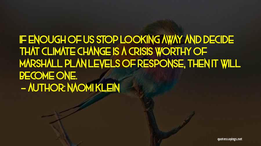 Naomi Klein Quotes: If Enough Of Us Stop Looking Away And Decide That Climate Change Is A Crisis Worthy Of Marshall Plan Levels