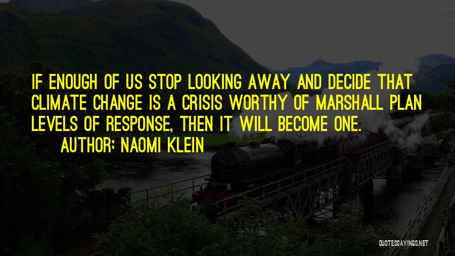 Naomi Klein Quotes: If Enough Of Us Stop Looking Away And Decide That Climate Change Is A Crisis Worthy Of Marshall Plan Levels