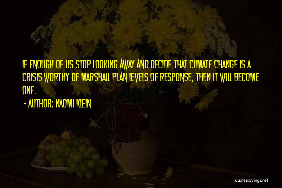 Naomi Klein Quotes: If Enough Of Us Stop Looking Away And Decide That Climate Change Is A Crisis Worthy Of Marshall Plan Levels