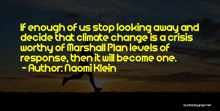 Naomi Klein Quotes: If Enough Of Us Stop Looking Away And Decide That Climate Change Is A Crisis Worthy Of Marshall Plan Levels