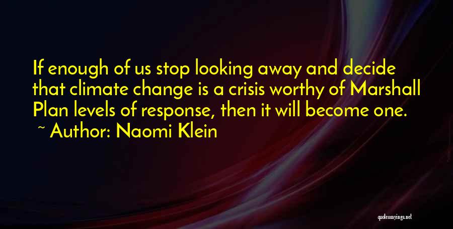 Naomi Klein Quotes: If Enough Of Us Stop Looking Away And Decide That Climate Change Is A Crisis Worthy Of Marshall Plan Levels