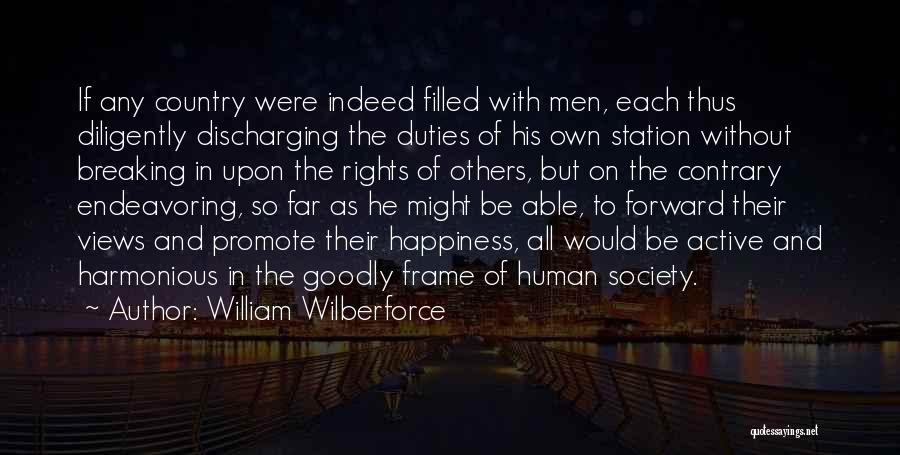 William Wilberforce Quotes: If Any Country Were Indeed Filled With Men, Each Thus Diligently Discharging The Duties Of His Own Station Without Breaking