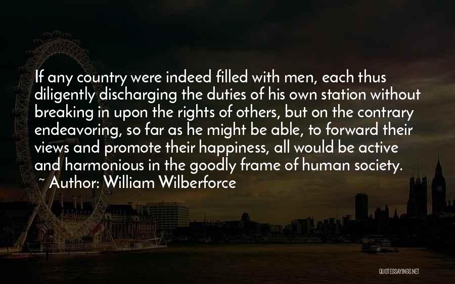 William Wilberforce Quotes: If Any Country Were Indeed Filled With Men, Each Thus Diligently Discharging The Duties Of His Own Station Without Breaking