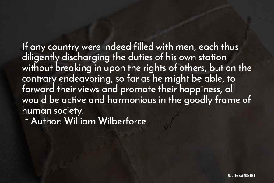 William Wilberforce Quotes: If Any Country Were Indeed Filled With Men, Each Thus Diligently Discharging The Duties Of His Own Station Without Breaking