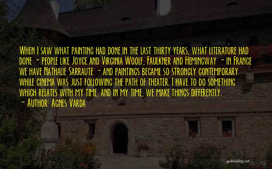 Agnes Varda Quotes: When I Saw What Painting Had Done In The Last Thirty Years, What Literature Had Done - People Like Joyce