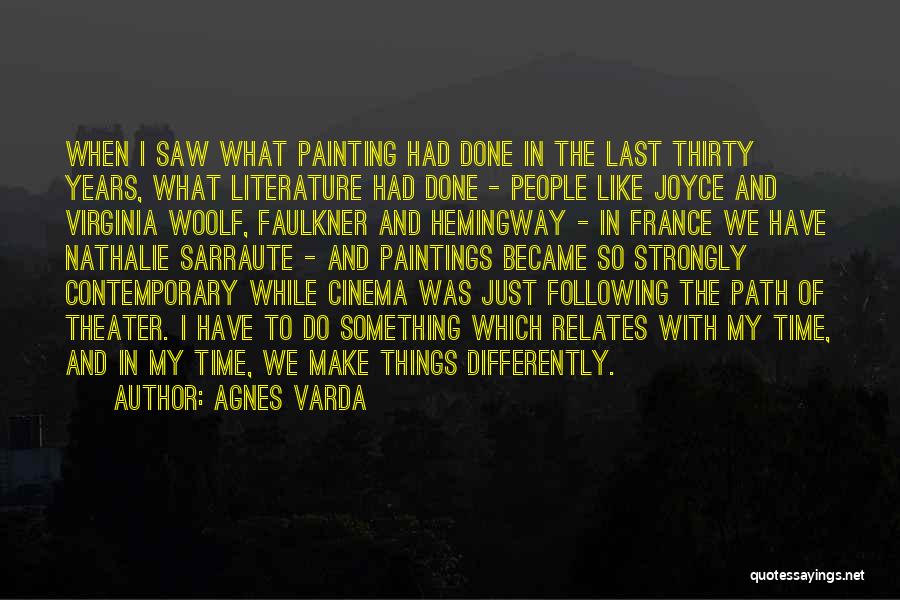 Agnes Varda Quotes: When I Saw What Painting Had Done In The Last Thirty Years, What Literature Had Done - People Like Joyce