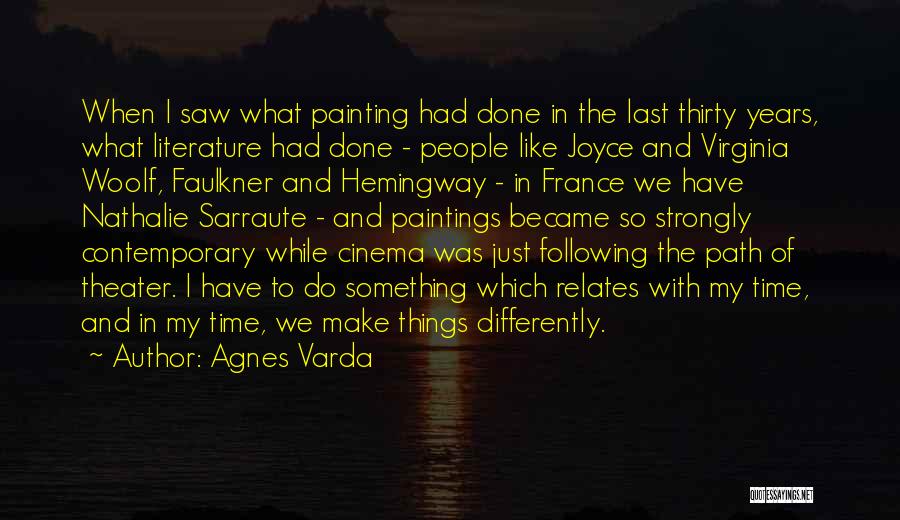 Agnes Varda Quotes: When I Saw What Painting Had Done In The Last Thirty Years, What Literature Had Done - People Like Joyce