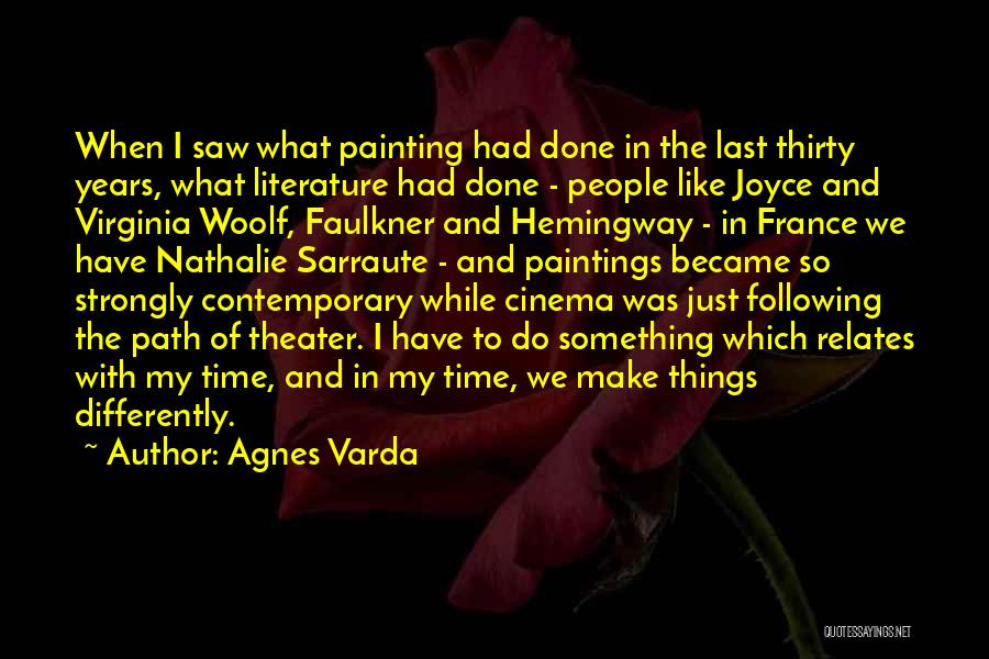 Agnes Varda Quotes: When I Saw What Painting Had Done In The Last Thirty Years, What Literature Had Done - People Like Joyce