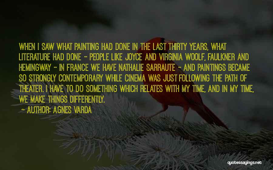 Agnes Varda Quotes: When I Saw What Painting Had Done In The Last Thirty Years, What Literature Had Done - People Like Joyce