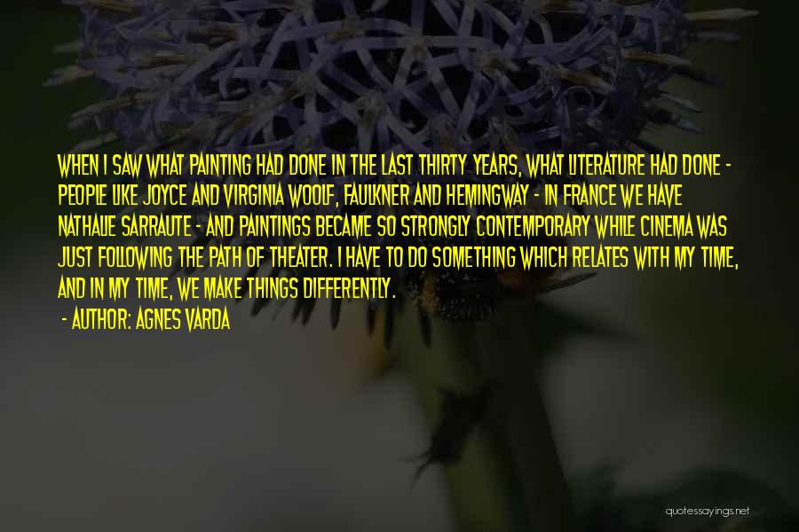 Agnes Varda Quotes: When I Saw What Painting Had Done In The Last Thirty Years, What Literature Had Done - People Like Joyce