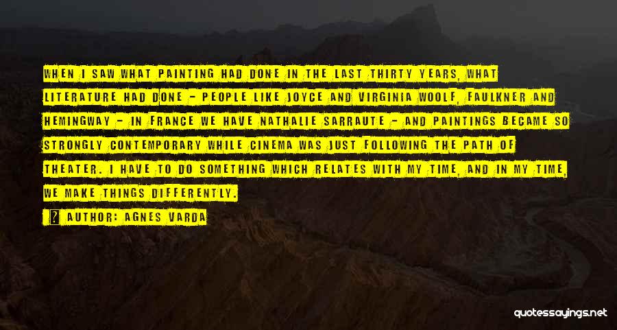 Agnes Varda Quotes: When I Saw What Painting Had Done In The Last Thirty Years, What Literature Had Done - People Like Joyce
