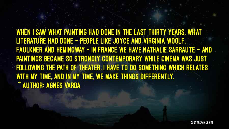 Agnes Varda Quotes: When I Saw What Painting Had Done In The Last Thirty Years, What Literature Had Done - People Like Joyce