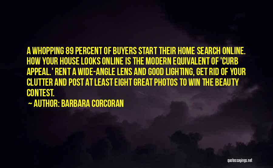 Barbara Corcoran Quotes: A Whopping 89 Percent Of Buyers Start Their Home Search Online. How Your House Looks Online Is The Modern Equivalent