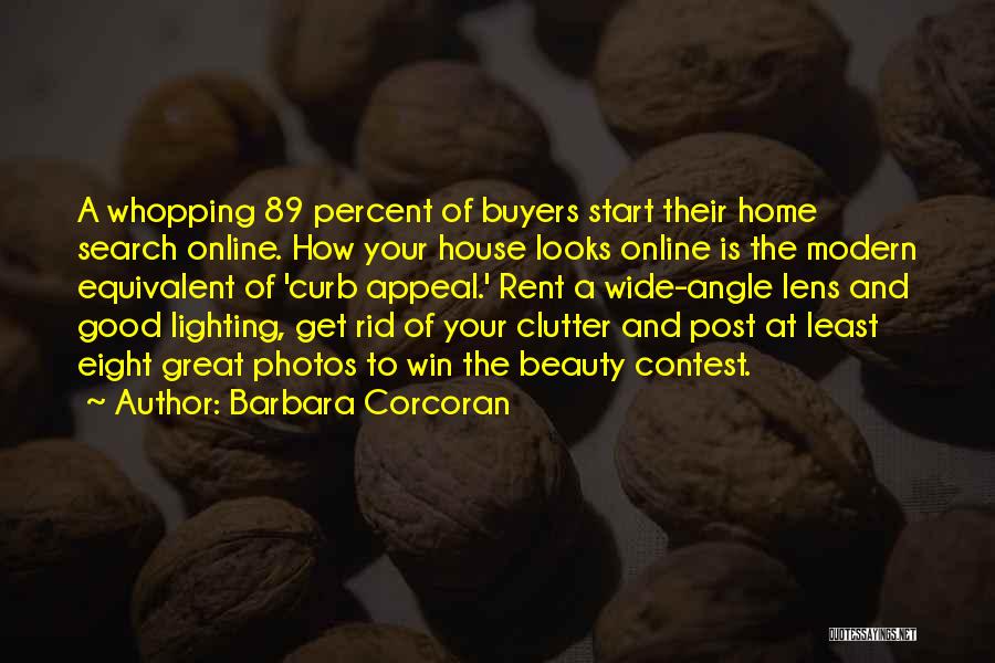 Barbara Corcoran Quotes: A Whopping 89 Percent Of Buyers Start Their Home Search Online. How Your House Looks Online Is The Modern Equivalent