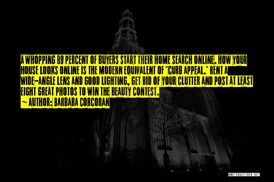 Barbara Corcoran Quotes: A Whopping 89 Percent Of Buyers Start Their Home Search Online. How Your House Looks Online Is The Modern Equivalent