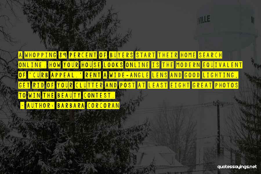Barbara Corcoran Quotes: A Whopping 89 Percent Of Buyers Start Their Home Search Online. How Your House Looks Online Is The Modern Equivalent