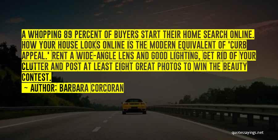 Barbara Corcoran Quotes: A Whopping 89 Percent Of Buyers Start Their Home Search Online. How Your House Looks Online Is The Modern Equivalent