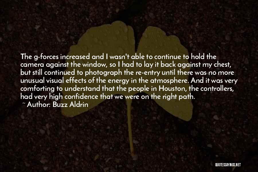 Buzz Aldrin Quotes: The G-forces Increased And I Wasn't Able To Continue To Hold The Camera Against The Window, So I Had To