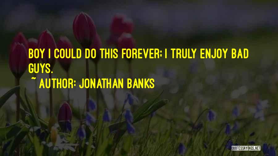 Jonathan Banks Quotes: Boy I Could Do This Forever; I Truly Enjoy Bad Guys.
