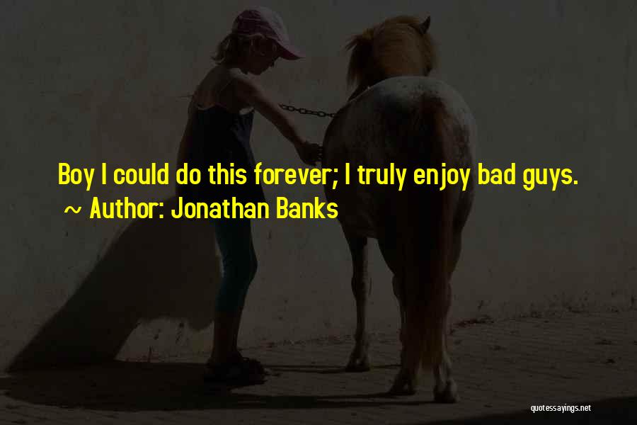Jonathan Banks Quotes: Boy I Could Do This Forever; I Truly Enjoy Bad Guys.
