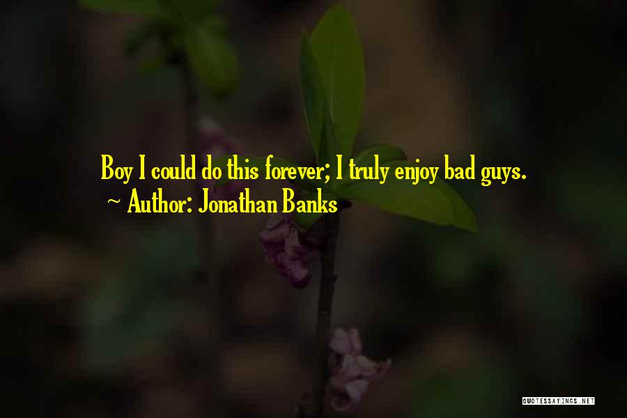 Jonathan Banks Quotes: Boy I Could Do This Forever; I Truly Enjoy Bad Guys.