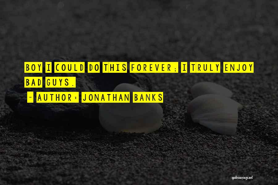Jonathan Banks Quotes: Boy I Could Do This Forever; I Truly Enjoy Bad Guys.