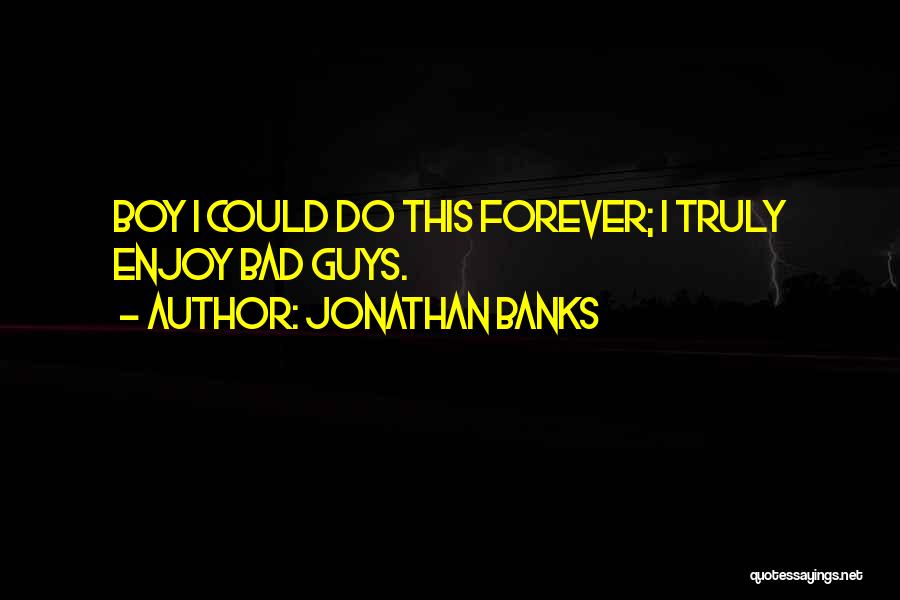 Jonathan Banks Quotes: Boy I Could Do This Forever; I Truly Enjoy Bad Guys.