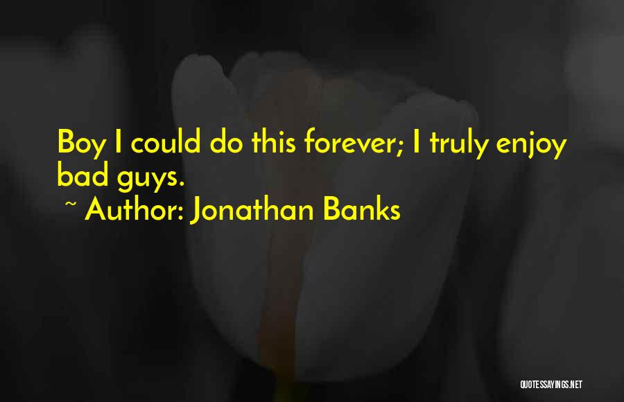 Jonathan Banks Quotes: Boy I Could Do This Forever; I Truly Enjoy Bad Guys.