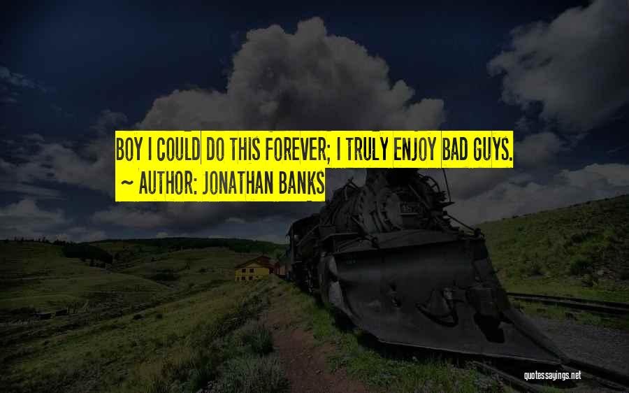 Jonathan Banks Quotes: Boy I Could Do This Forever; I Truly Enjoy Bad Guys.