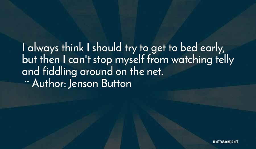 Jenson Button Quotes: I Always Think I Should Try To Get To Bed Early, But Then I Can't Stop Myself From Watching Telly