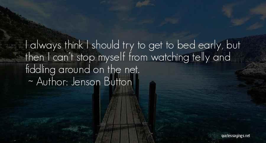 Jenson Button Quotes: I Always Think I Should Try To Get To Bed Early, But Then I Can't Stop Myself From Watching Telly