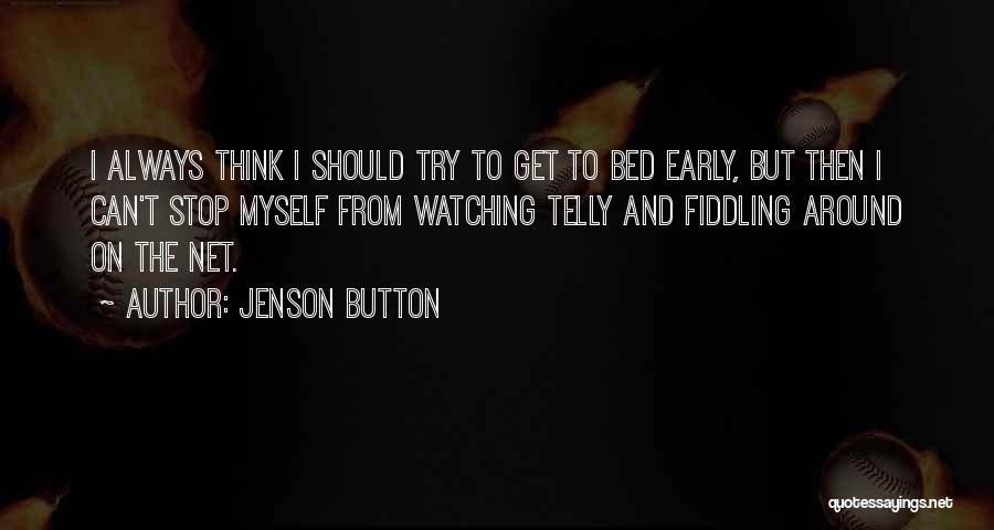 Jenson Button Quotes: I Always Think I Should Try To Get To Bed Early, But Then I Can't Stop Myself From Watching Telly