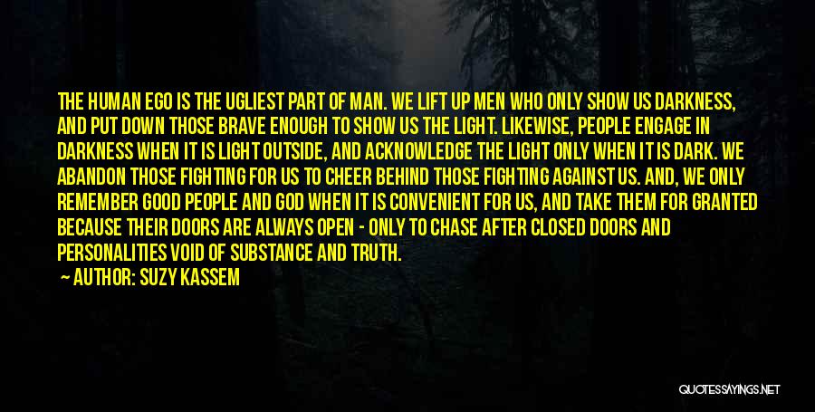 Suzy Kassem Quotes: The Human Ego Is The Ugliest Part Of Man. We Lift Up Men Who Only Show Us Darkness, And Put