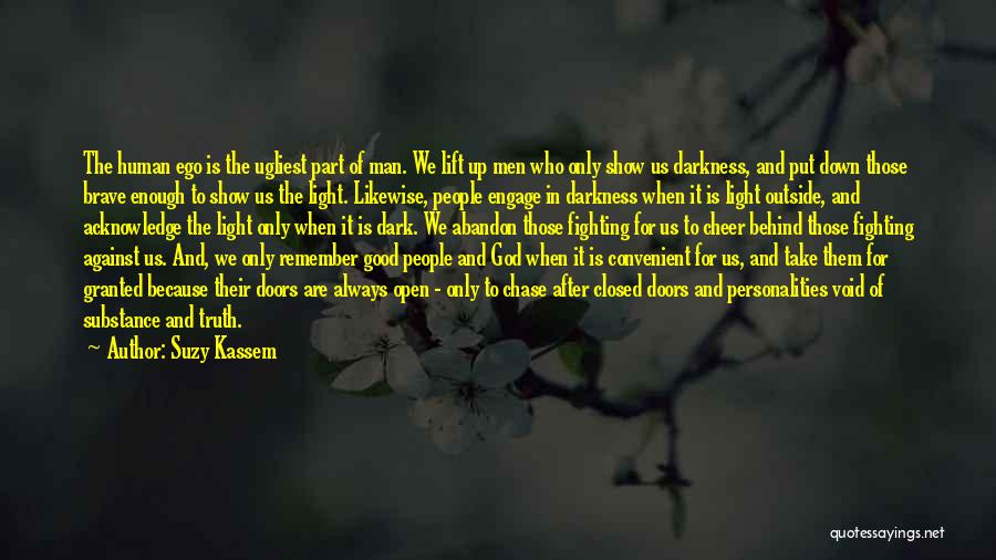 Suzy Kassem Quotes: The Human Ego Is The Ugliest Part Of Man. We Lift Up Men Who Only Show Us Darkness, And Put