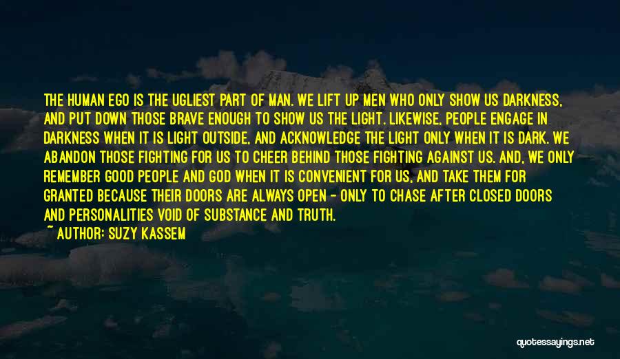 Suzy Kassem Quotes: The Human Ego Is The Ugliest Part Of Man. We Lift Up Men Who Only Show Us Darkness, And Put