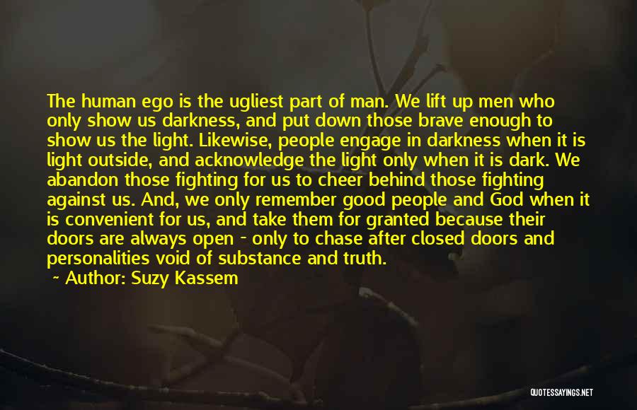 Suzy Kassem Quotes: The Human Ego Is The Ugliest Part Of Man. We Lift Up Men Who Only Show Us Darkness, And Put