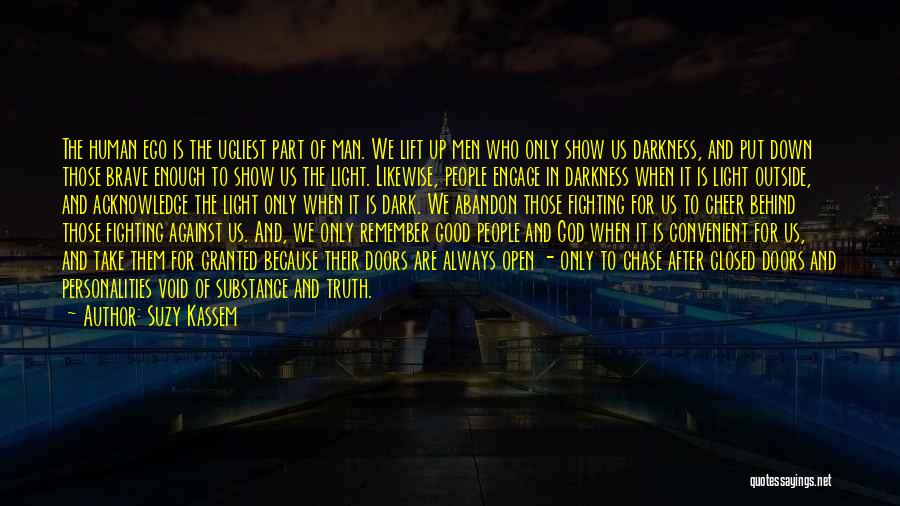 Suzy Kassem Quotes: The Human Ego Is The Ugliest Part Of Man. We Lift Up Men Who Only Show Us Darkness, And Put