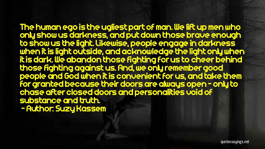 Suzy Kassem Quotes: The Human Ego Is The Ugliest Part Of Man. We Lift Up Men Who Only Show Us Darkness, And Put