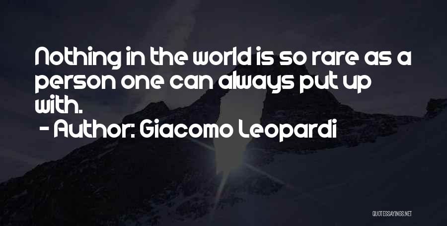 Giacomo Leopardi Quotes: Nothing In The World Is So Rare As A Person One Can Always Put Up With.