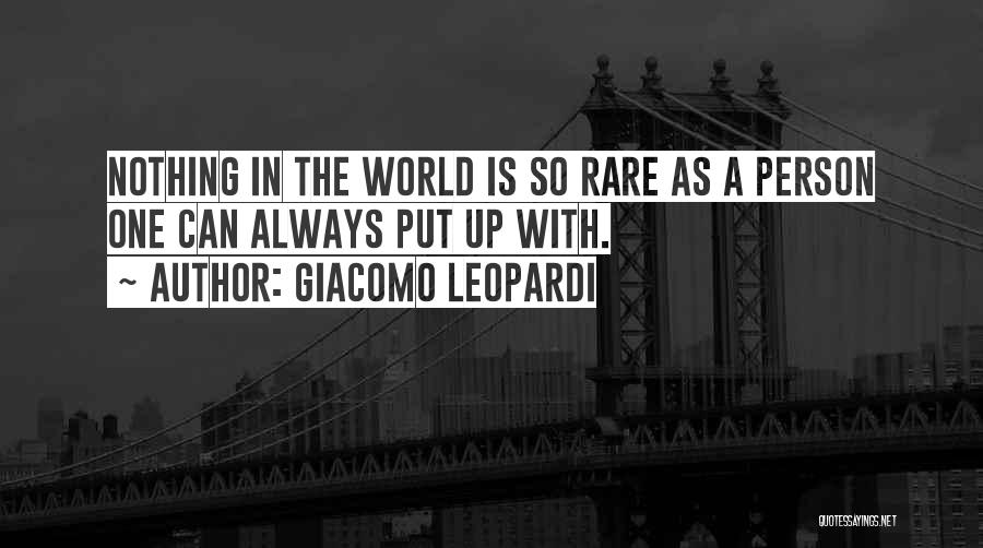 Giacomo Leopardi Quotes: Nothing In The World Is So Rare As A Person One Can Always Put Up With.