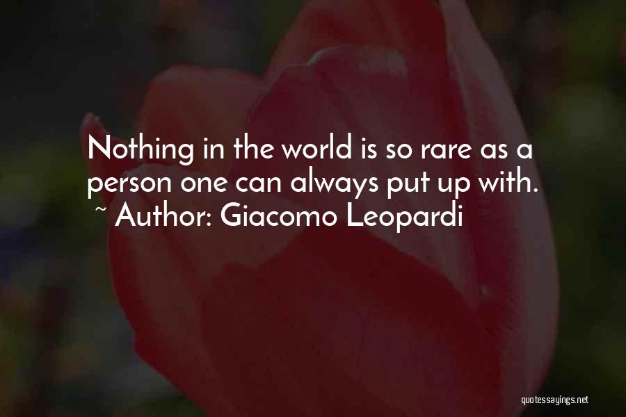 Giacomo Leopardi Quotes: Nothing In The World Is So Rare As A Person One Can Always Put Up With.