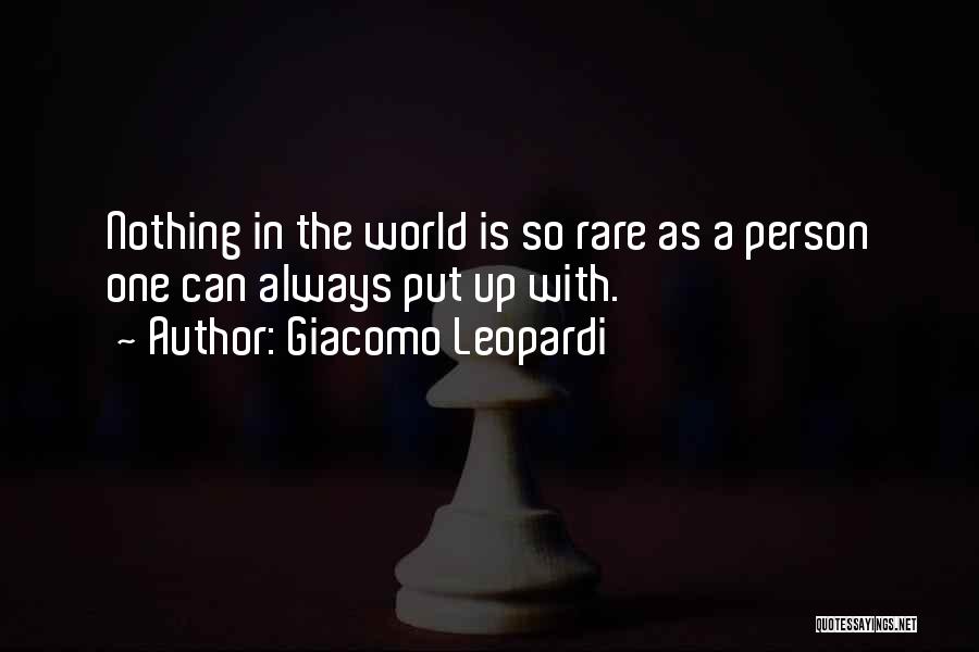 Giacomo Leopardi Quotes: Nothing In The World Is So Rare As A Person One Can Always Put Up With.