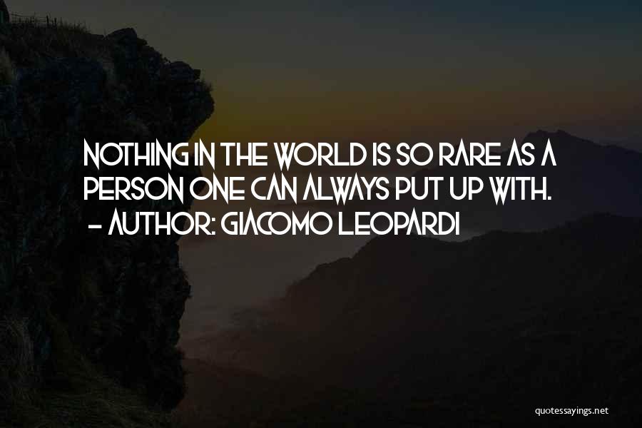 Giacomo Leopardi Quotes: Nothing In The World Is So Rare As A Person One Can Always Put Up With.