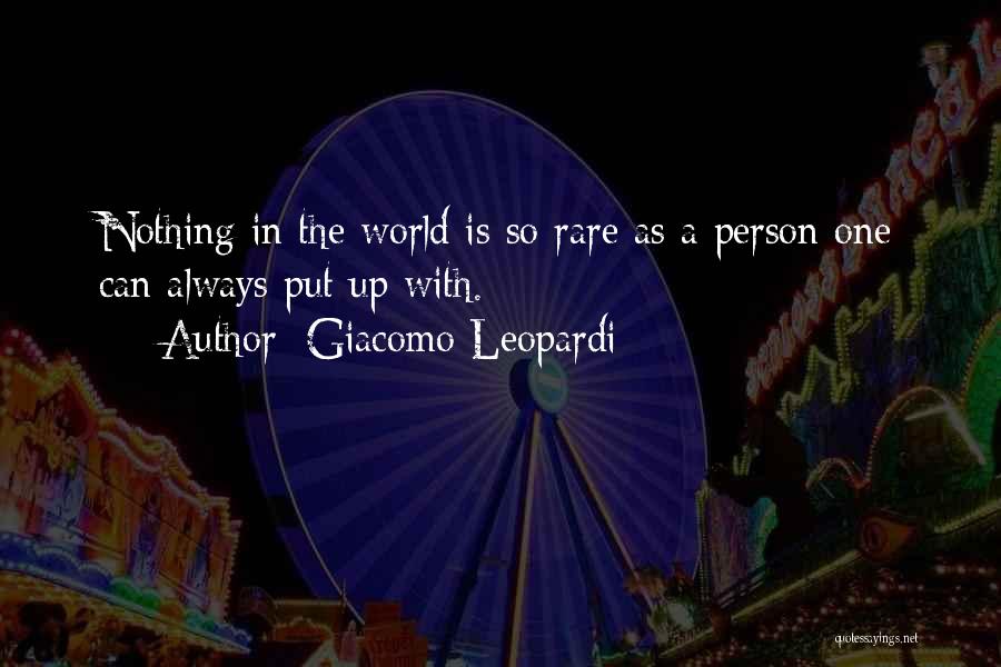 Giacomo Leopardi Quotes: Nothing In The World Is So Rare As A Person One Can Always Put Up With.