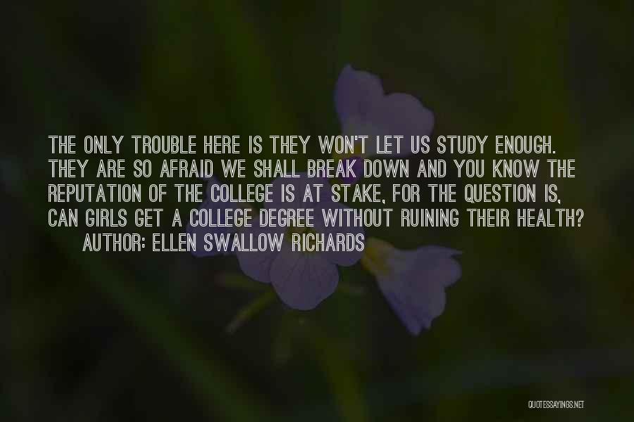 Ellen Swallow Richards Quotes: The Only Trouble Here Is They Won't Let Us Study Enough. They Are So Afraid We Shall Break Down And