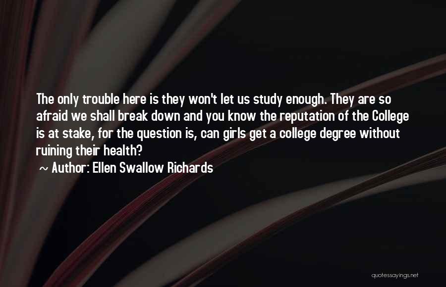Ellen Swallow Richards Quotes: The Only Trouble Here Is They Won't Let Us Study Enough. They Are So Afraid We Shall Break Down And