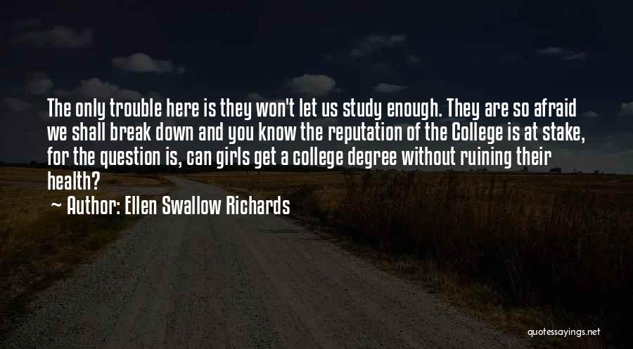 Ellen Swallow Richards Quotes: The Only Trouble Here Is They Won't Let Us Study Enough. They Are So Afraid We Shall Break Down And