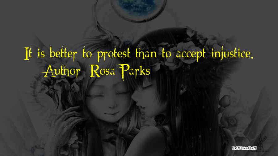 Rosa Parks Quotes: It Is Better To Protest Than To Accept Injustice.